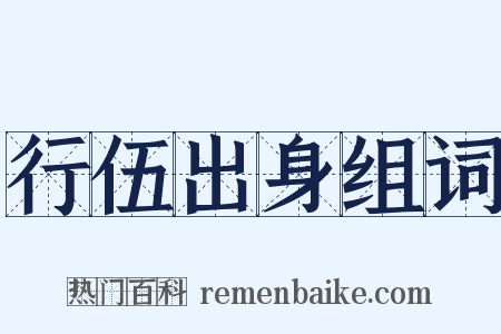 行伍出身组词是什么意思的图片